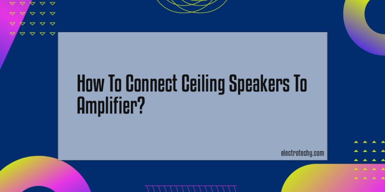 How To Connect Ceiling Speakers To Amplifier?