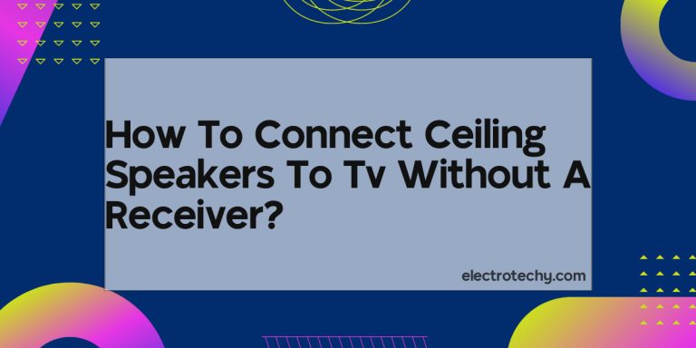 How To Connect Ceiling Speakers To Tv Without A Receiver?