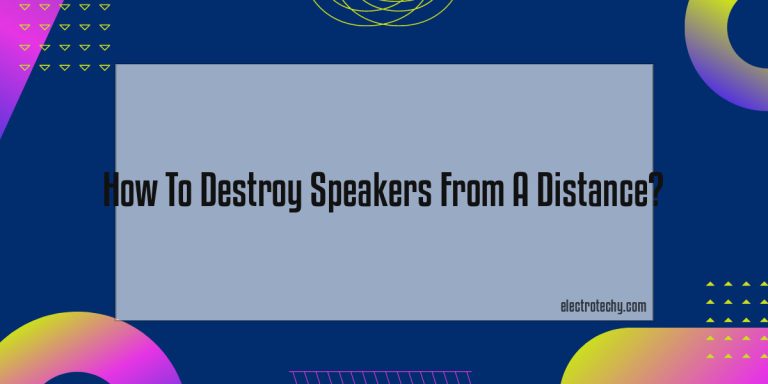 How To Destroy Speakers From A Distance?