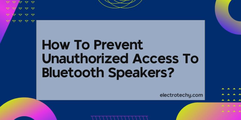 How To Prevent Unauthorized Access To Bluetooth Speakers?