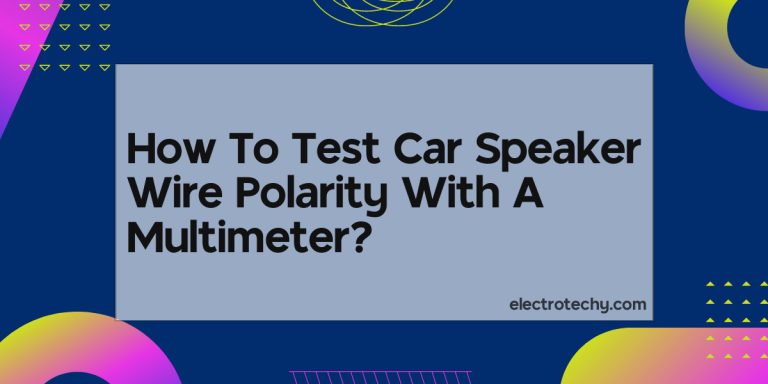 How To Test Car Speaker Wire Polarity With A Multimeter?