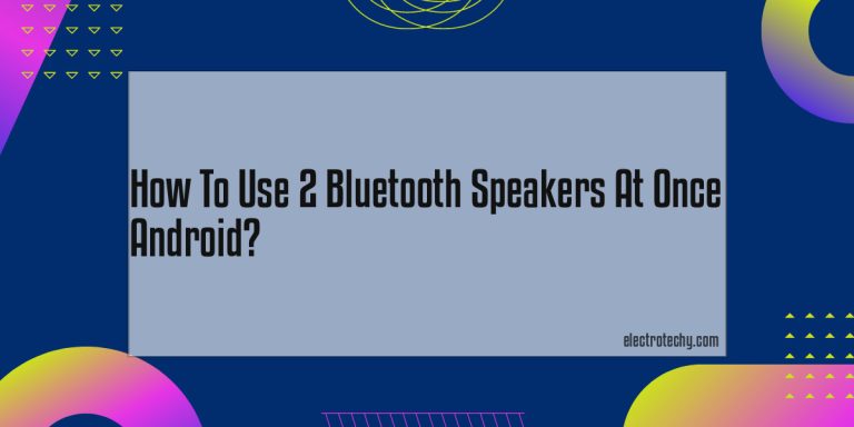 How To Use 2 Bluetooth Speakers At Once Android?
